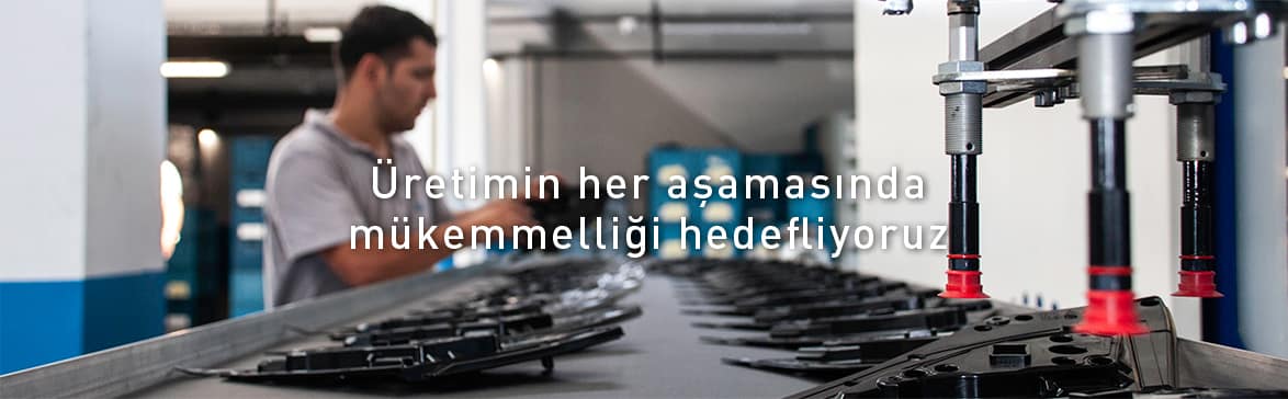 Üretimin her aşamasında mükemmelliği hedefliyoruz.